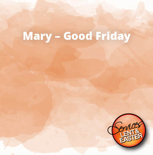 Mary – Good Friday