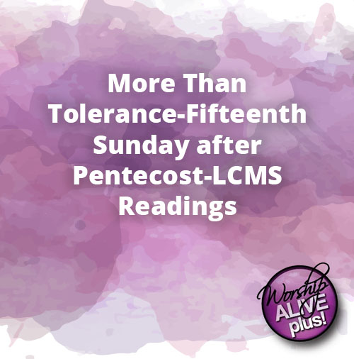 More Than Tolerance Fifteenth Sunday after Pentecost LCMS Readings