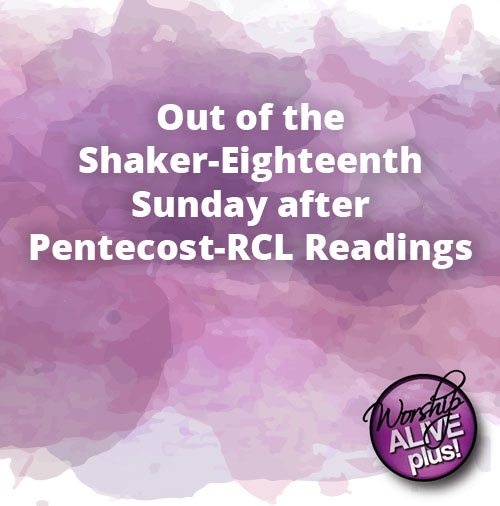 Out of the Shaker Eighteenth Sunday after Pentecost RCL Readings
