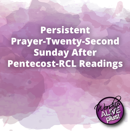 Persistent Prayer Twenty Second Sunday After Pentecost RCL Readings