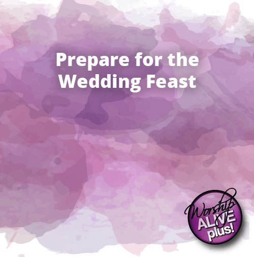 Prepare for the Wedding Feast