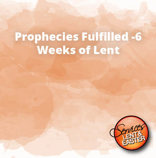 Prophecies Fulfilled 6 Weeks of Lent