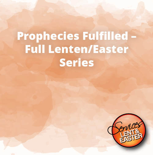 Prophecies Fulfilled – Full Lenten Easter Series