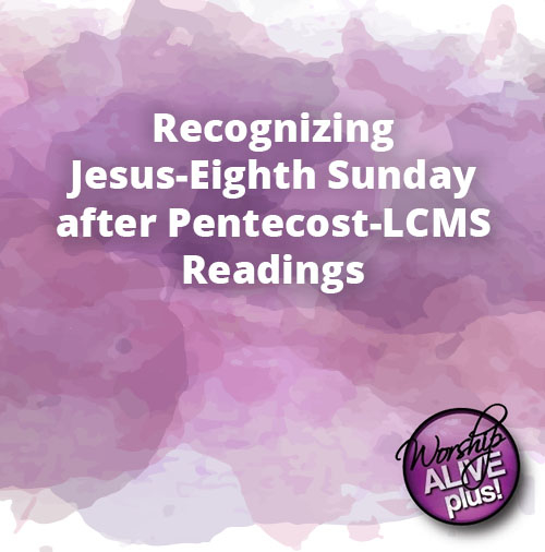 Recognizing Jesus Eighth Sunday after Pentecost LCMS Readings