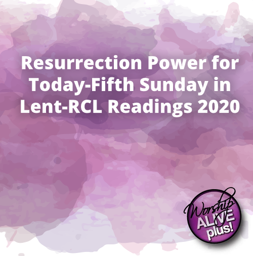 Resurrection Power for Today Fifth Sunday in Lent RCL Readings 2020