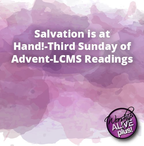 Salvation is at Hand Third Sunday of Advent LCMS Readings