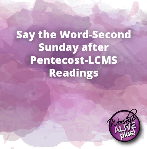 Say the Word Second Sunday after Pentecost LCMS Readings