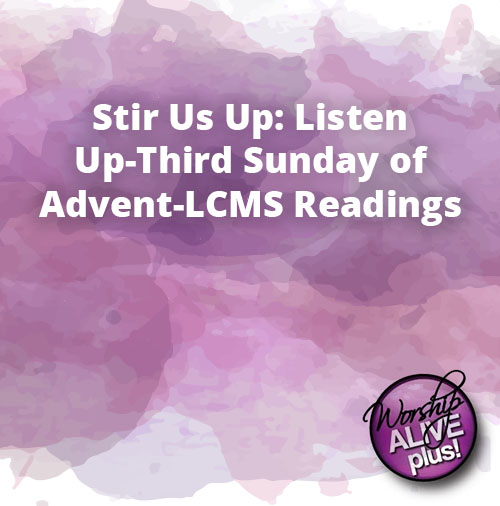 Stir Us Up Listen Up Third Sunday of Advent LCMS Readings 1