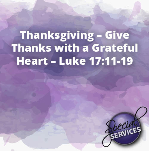 Thanksgiving – Give Thanks with a Grateful Heart – Luke 17 11 19