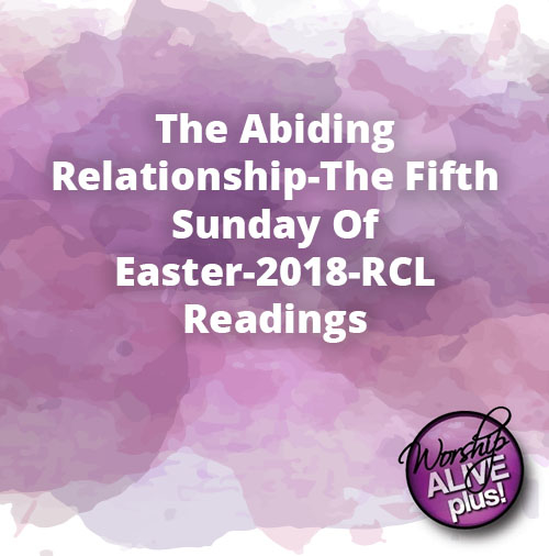 The Abiding Relationship The Fifth Sunday Of Easter 2018 RCL Readings 1