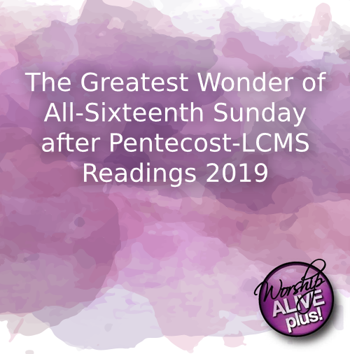 The Greatest Wonder of All Sixteenth Sunday after Pentecost LCMS Readings 2019