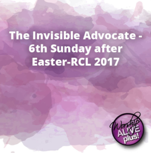 The Invisible Advocate 6th Sunday after Easter RCL 2017 1