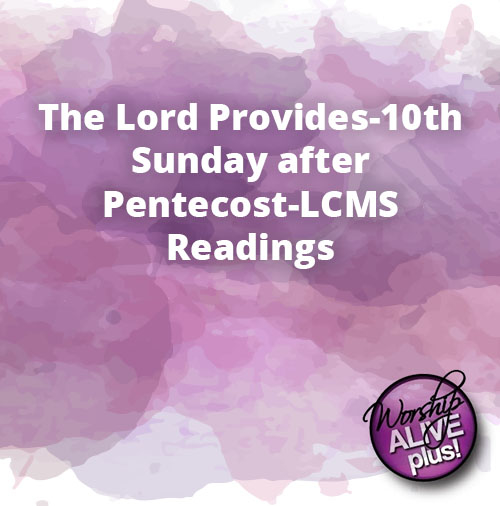The Lord Provides 10th Sunday after Pentecost LCMS Readings 1