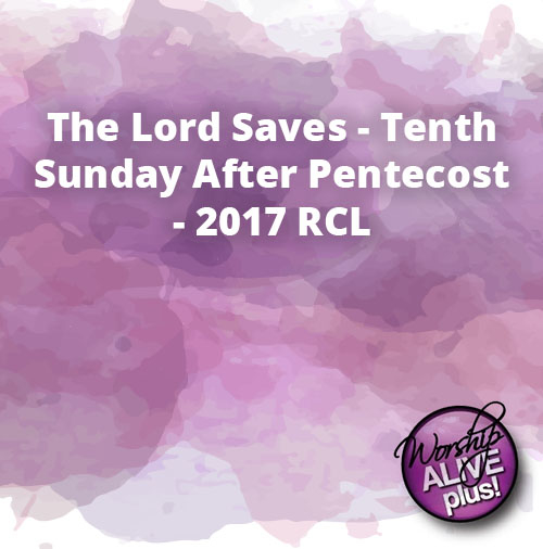 The Lord Saves Tenth Sunday After Pentecost 2017 RCL 1
