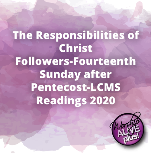 The Responsibilities of Christ Followers Fourteenth Sunday after Pentecost LCMS Readings 2020
