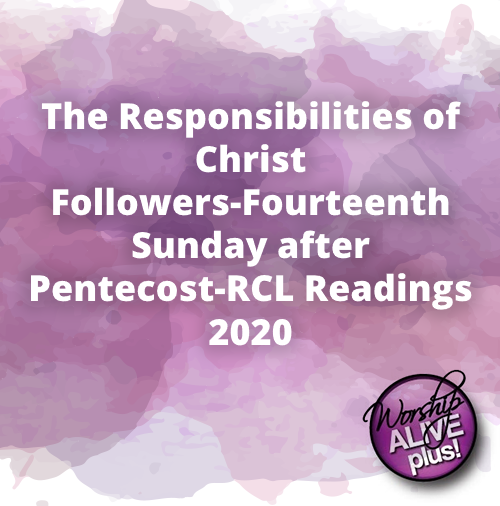 The Responsibilities of Christ Followers Fourteenth Sunday after Pentecost RCL Readings 2020
