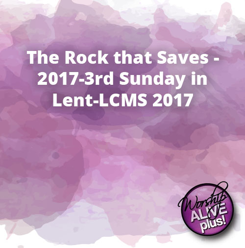 The Rock that Saves 2017 3rd Sunday in Lent LCMS 2017 1