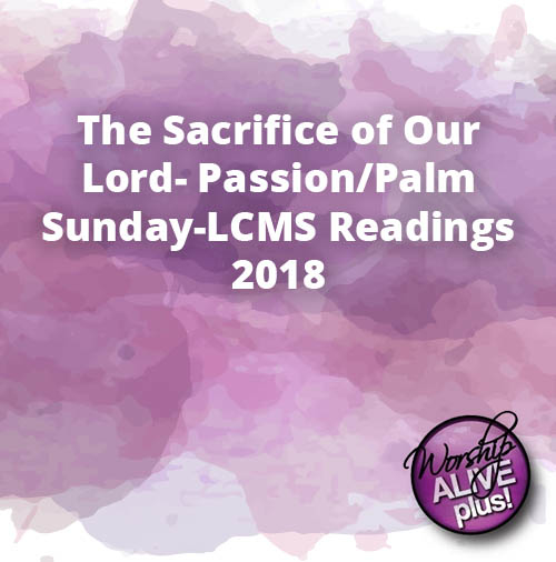 The Sacrifice of Our Lord Passion Palm Sunday LCMS Readings 2018