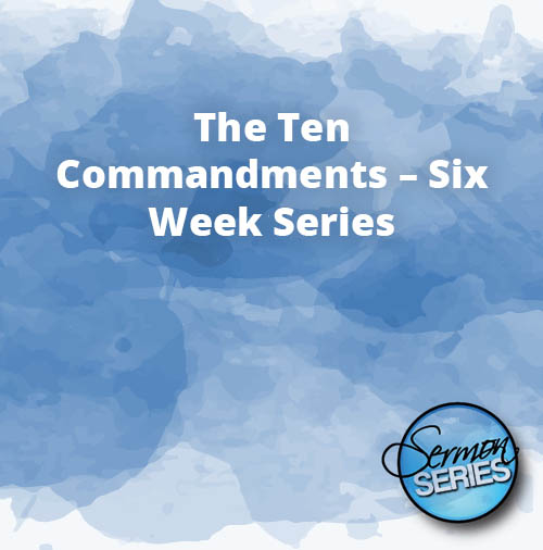 The Ten Commandments – Six Week Series