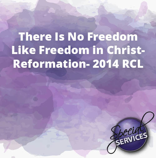 There Is No Freedom Like Freedom in Christ Reformation 2014 RCL