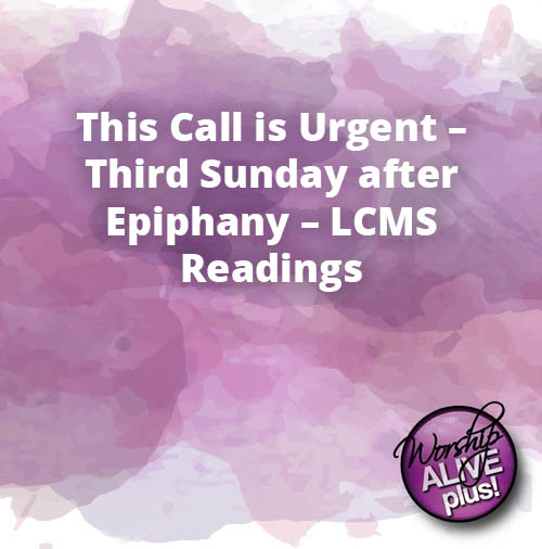 This Call is Urgent – Third Sunday after Epiphany – LCMS Readings
