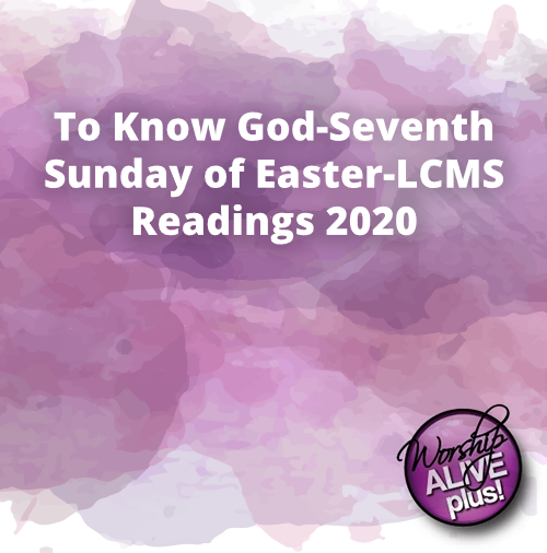 To Know God Seventh Sunday of Easter LCMS Readings 2020