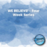 WE BELIEVE – Four Week Series