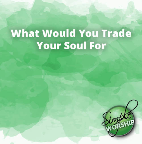What Would You Trade Your Soul For