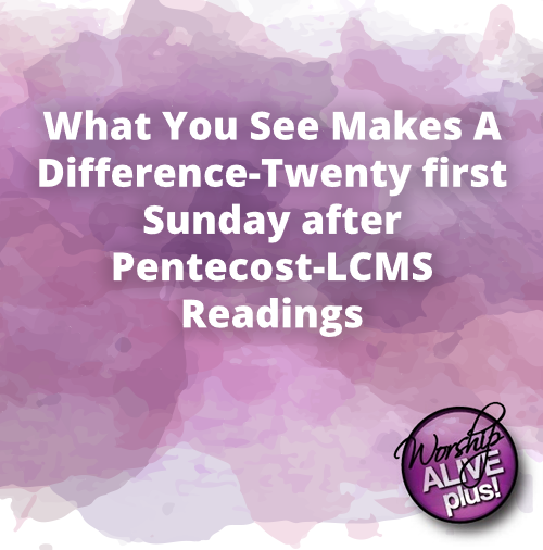 What You See Makes A Difference Twenty first Sunday after Pentecost LCMS Readings