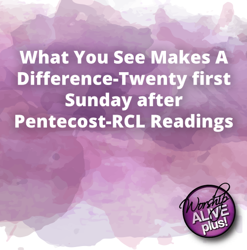 What You See Makes A Difference Twenty first Sunday after Pentecost RCL Readings