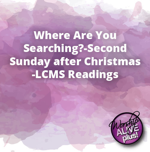 Where Are You Searching Second Sunday after Christmas LCMS Readings