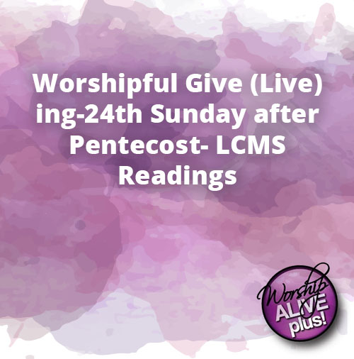 Worshipful Give Live ing 24th Sunday after Pentecost LCMS Readings