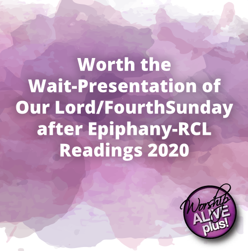 Worth the Wait Presentation of Our Lord Fourth Sunday after Epiphany RCL Readings 2020