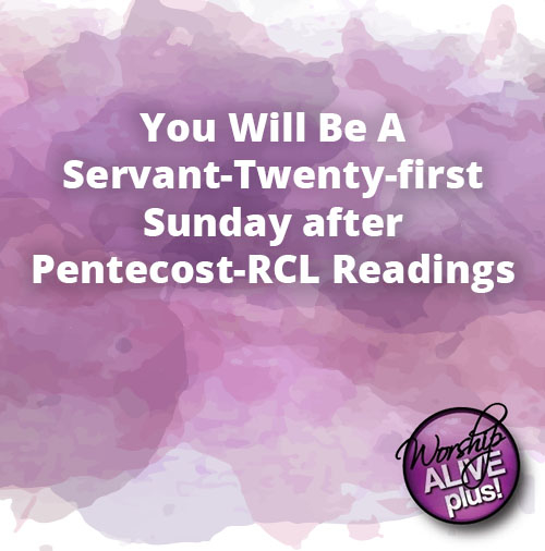 You Will Be A Servant Twenty first Sunday after Pentecost RCL Readings